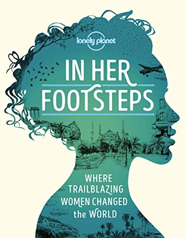 In Her Footsteps: Where Trailblazing Woman Changed the World (Lonely Planet)
