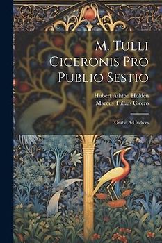 M. Tulli Ciceronis Pro Publio Sestio: Oratio Ad Iudices