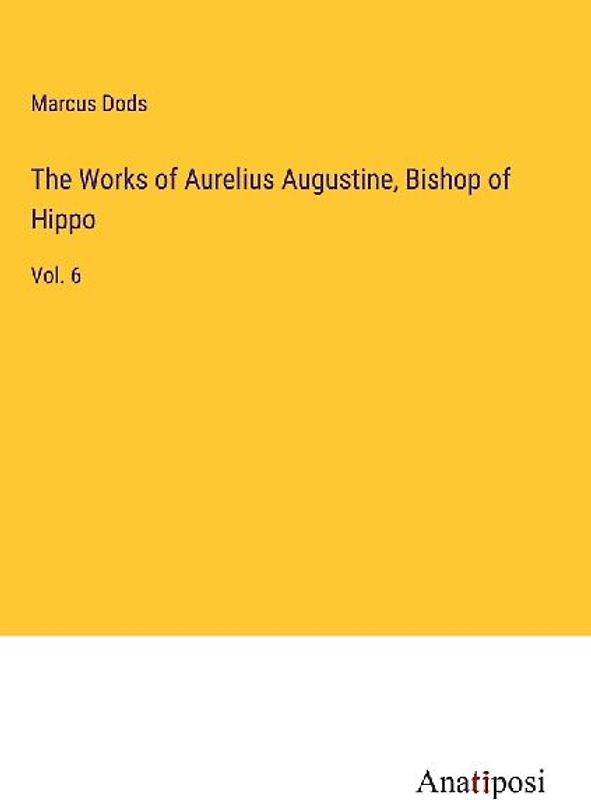 The Works of Aurelius Augustine, Bishop of Hippo