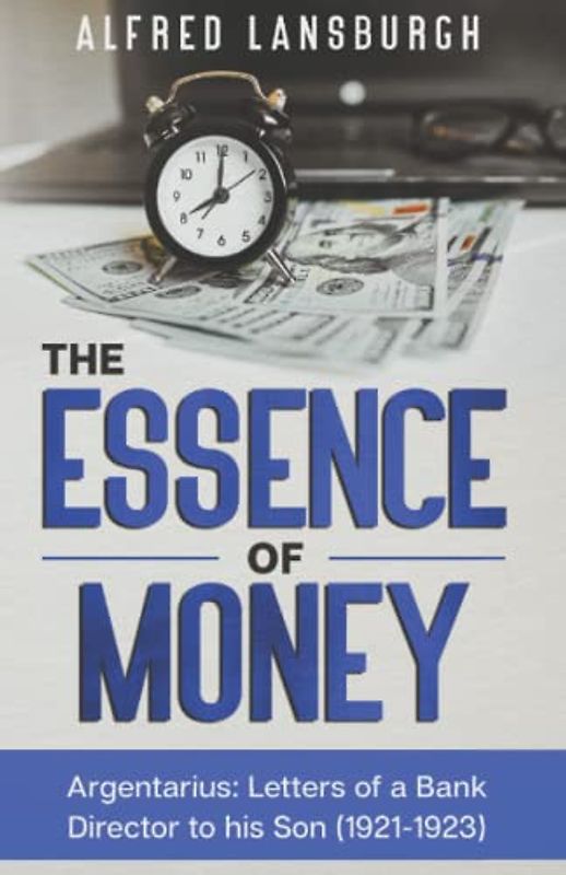 The Essence of Money: Argentarius: Letters from a bank director to his son