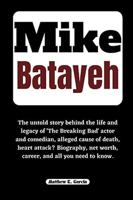 Mike Batayeh: The untold story behind the life and legacy of 'The Breaking Bad' actor and comedian, alleged cause of death, heart attack? Biography, ... of the Great and Influential, Band 48)