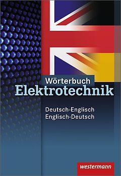 Wörterbuch Elektrotechnik. Deutsch-Englisch / Englisch-Deutsch / Deutsch-Englisch / Englisch-Deutsch: 2. Auflage, 2010