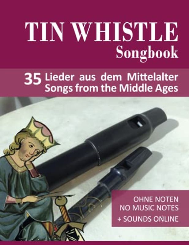 Tin Whistle Songbook - 35 Lieder aus dem Mittelalter / Songs from the Middle Ages: Ohne Noten - no music notes + Sounds online (Tin Whistle / Penny Whistle / Pocket Whistle / Low Whistle)