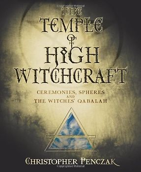 The Temple of High Witchcraft: Ceremonies, Spheres and the Witches' Qabalah (Penczak Temple) - Penczak, Christopher