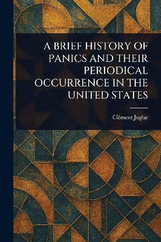 A Brief History of Panics and Their Periodical Occurrence in the United States