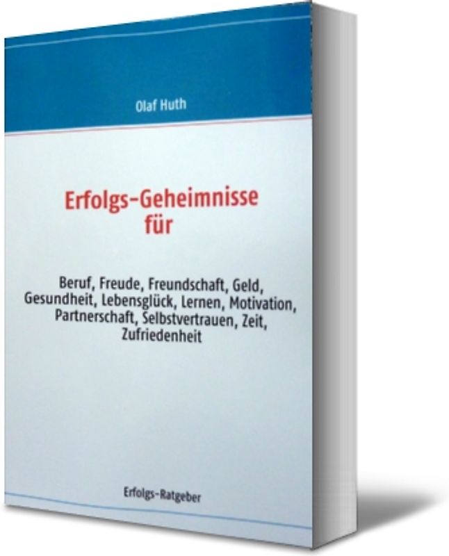 Erfolgs-Geheimnisse für Beruf, Freude, Freundschaft,  Geld, Gesundheit, Lebensglück, Lernen, Motivation,  Partnerschaft, Selbstvertrauen, Zeit, Zufriedenheit