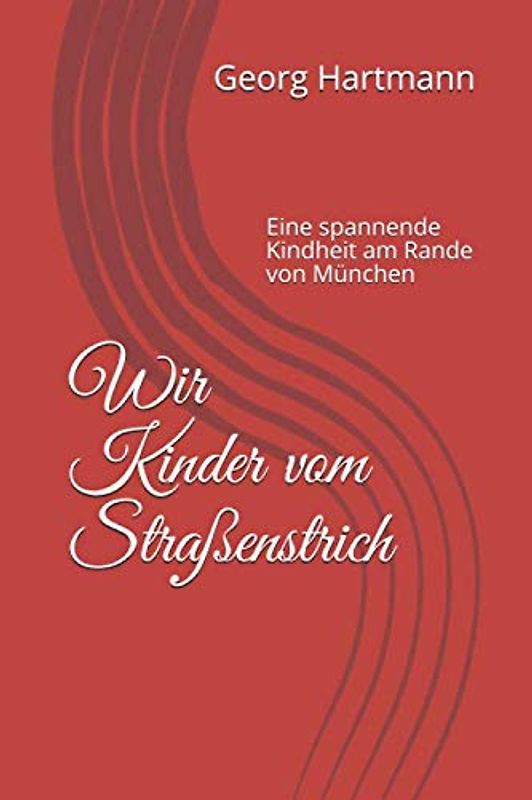 Wir Kinder vom Straßenstrich: Eine spannende Kindheit am Rande von München (Geschichte einer Kindheit, Band 1)