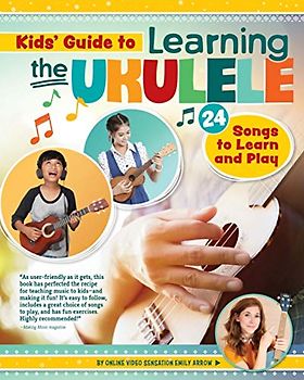 Kids' Guide to Learning the Ukulele: 24 Songs to Learn and Play