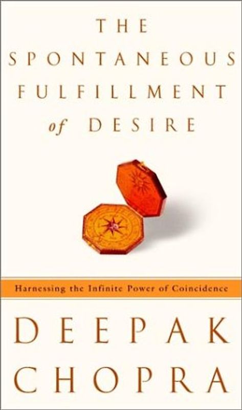 The Spontaneous Fulfillment of Desire: Harnessing the Infinite Power of Coincidence - Chopra, Deepak