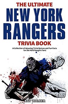 The Ultimate New York Rangers Trivia Book: A Collection of Amazing Trivia Quizzes and Fun Facts for Die-Hard Rangers Fans!
