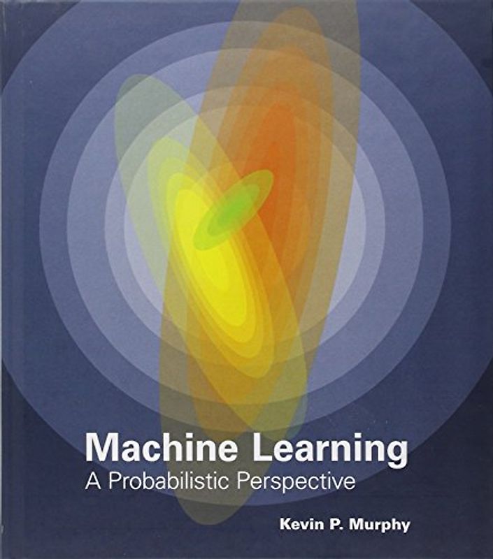 Machine Learning: A Probabilistic Perspective (Adaptive computation and machine learning.) - Murphy, Kevin P.