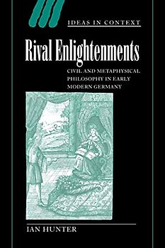 Rival Enlightenments: Civil and Metaphysical Philosophy in Early Modern Germany (Ideas in Context, Band 60) - Hunter