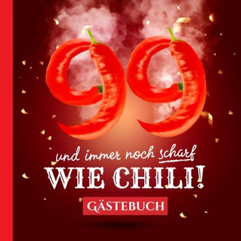 99 und immer noch scharf wie Chili: Gästebuch zum 99.Geburtstag - Lustiges Geschenk für Mann oder Frau - 99 Jahre Deko & lustige Geschenkidee - Buch für Glückwünsche und Fotos der Gäste