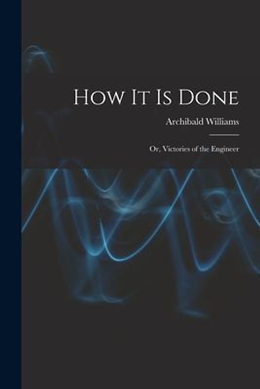 How It Is Done: Or, Victories of the Engineer