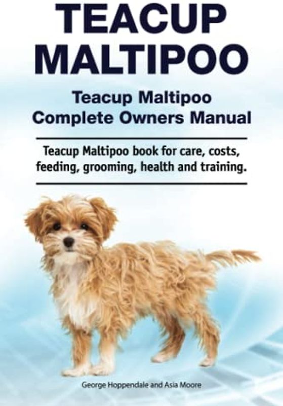 Teacup Maltipoo. Teacup Maltipoo Complete Owners Manual. Teacup Maltipoo book for care, costs, feeding, grooming, health and training.