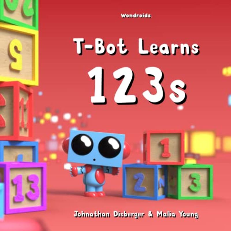 T-Bot Learns 123s: My First Early Learning Counting 1-10 Numbers Book for Babies, Preschool, and Kindergarten with 3D Illustrations