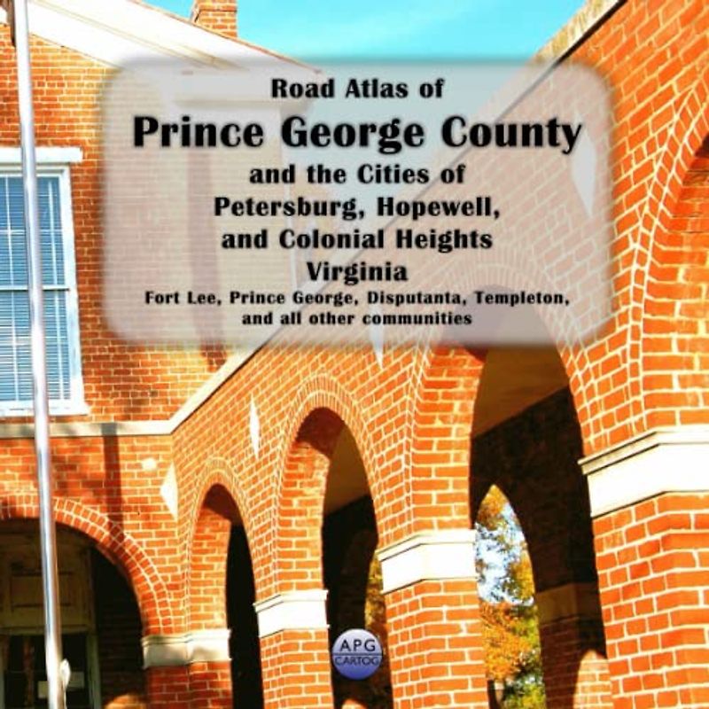 Road Atlas of Prince George County and the Cities of Petersburg, Hopewell, and Colonial Heights, Virginia: Fort Lee, Prince George, Disputanta, Templeton, and all other communities