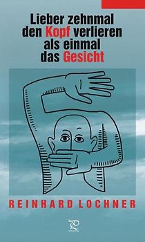 Lieber zehnmal den Kopf verloren als einmal das Gesicht