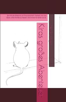 Kiras großes Abenteuer: Ein Mäuse-Erlebnis um Freundschaft, Freiheit und das Glück, eine Familie zu haben, die immer für einen da ist.
