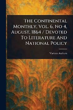 The Continental Monthly, Vol. 6, No 4, August, 1864 / Devoted To Literature And National Policy