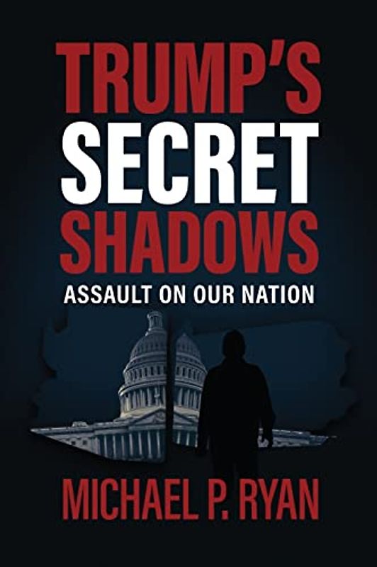 Trump's Secret Shadows: Assault On Our Nation