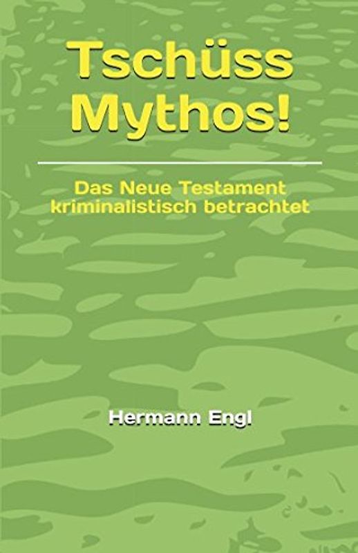 Tschüss Mythos!: Das Neue Testament kriminalistisch betrachtet