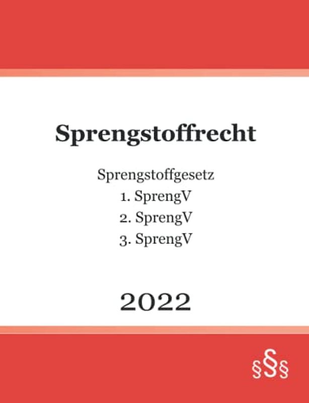 Sprengstoffrecht 2022: Sprengstoffgesetz - 1. SprengV - 2. SprengV - 3. SprengV