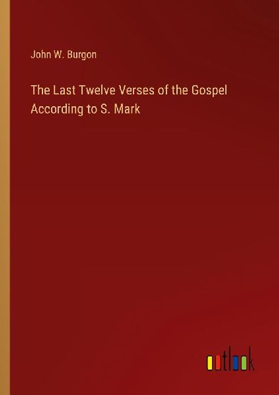The Last Twelve Verses of the Gospel According to S. Mark