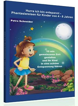 Hurra ich bin entspannt – Phantasiereisen für Kinder von 4 bis 8 Jahre