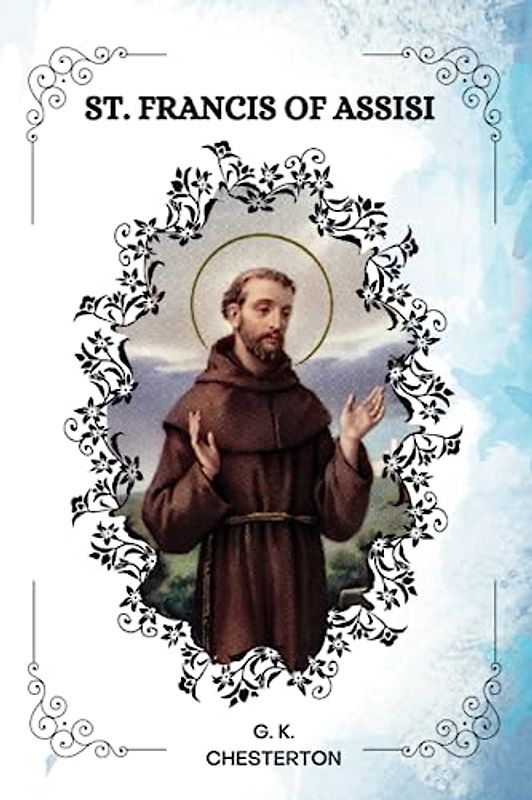 ST. FRANCIS OF ASSISI by G. K. Chesterton