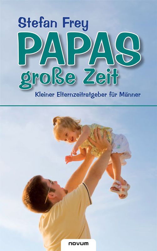 Papas große Zeit - Kleiner Elternzeitratgeber für Männer