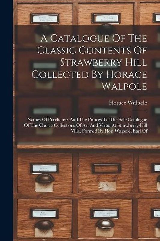 A Catalogue Of The Classic Contents Of Strawberry Hill Collected By Horace Walpole