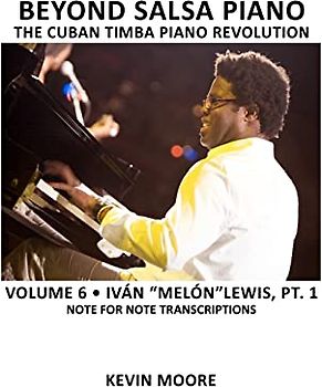 Beyond Salsa Piano: The Cuban Timba Piano Revolution: Volume 6- Iván "Melón" Lewis, Part 1