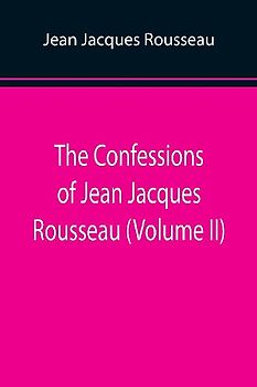 The Confessions of Jean Jacques Rousseau (Volume II)