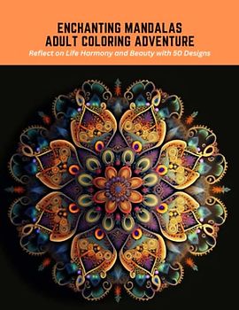 Enchanting Mandalas Adult Coloring Adventure: Reflect on Life Harmony and Beauty with 50 Designs