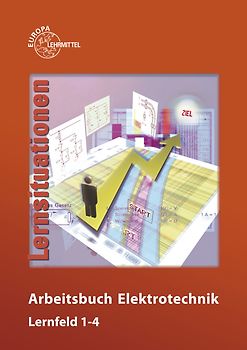 Arbeitsbuch Elektrotechnik Lernfeld 1-4. Lernsituationen / Arbeitsbuch Elektrotechnik Lernfeld 1-4