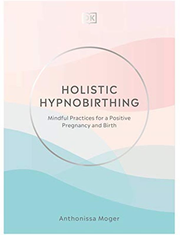 Holistic Hypnobirthing: Mindful Practices for a Positive Pregnancy and Birth