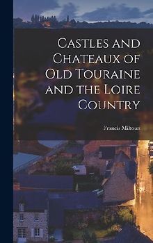 Castles and Chateaux of Old Touraine and the Loire Country
