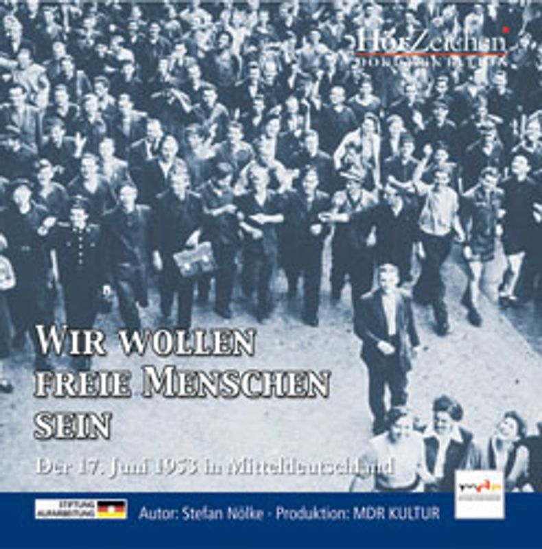 Wir wollen freie Menschen sein - Die Geschichte des 17. Juni