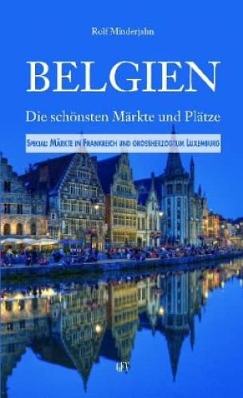 Belgien: Die schönsten Märkte und Plätze. Special: Nordfrankreich und GH Luxemburg - Minderjahn, Rolf