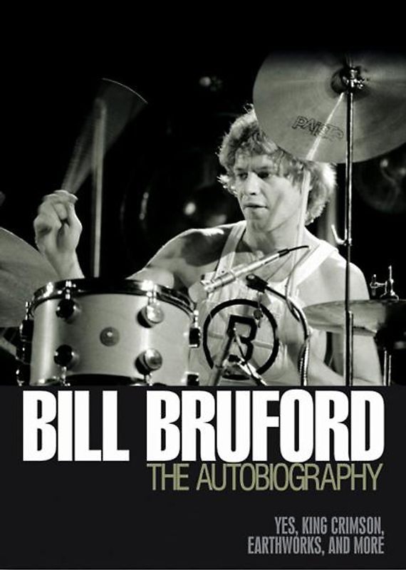 Bill Bruford: The Autobiography: Yes, "King Crimson","Earthworks" and More