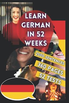 LEARN GERMAN IN 52 WEEKS: With 7 sentences a day, Learn German for beginners, German method, Bilingual German Book, German book for children and adults, Level A1 A2 German Book, Speak German