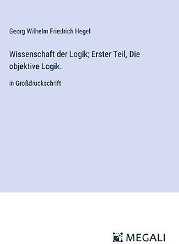 Wissenschaft der Logik; Erster Teil, Die objektive Logik.