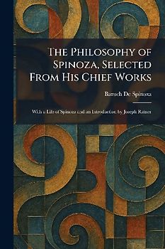 The Philosophy of Spinoza, Selected From His Chief Works