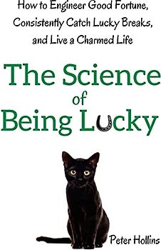 The Science of Being Lucky: How to Engineer Good Fortune, Consistently Catch Lucky Breaks, and Live a Charmed Life