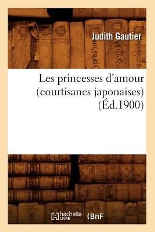 Les Princesses d'Amour (Courtisanes Japonaises) (Éd.1900)
