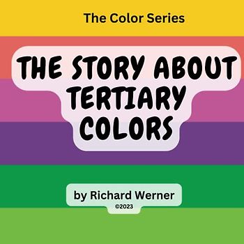 The Story About Tertiary Colors: Amber, Vermilion, Magenta, Violet, Teal and Chartreuse as Tertiary Colors (The Color Series, Band 3)