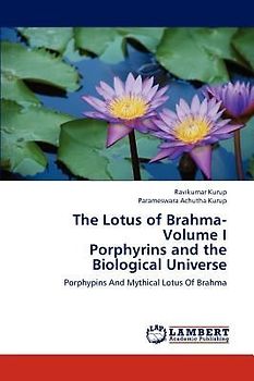 The Lotus of Brahma- Volume I  Porphyrins and the Biological Universe