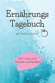 Ernährungstagebuch | 91 Tage Coach | Mit täglich neuen Aufgaben: Tagebuch zum Eintragen von Essen über den Tag | ca. A5 (15,24 x 22,86 cm)