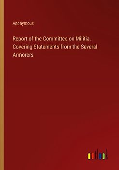 Report of the Committee on Militia, Covering Statements from the Several Armorers